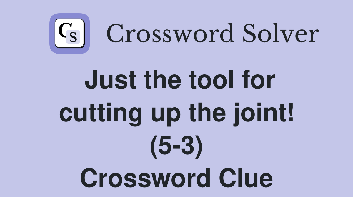 Just the tool for cutting up the joint! (53) Crossword Clue Answers